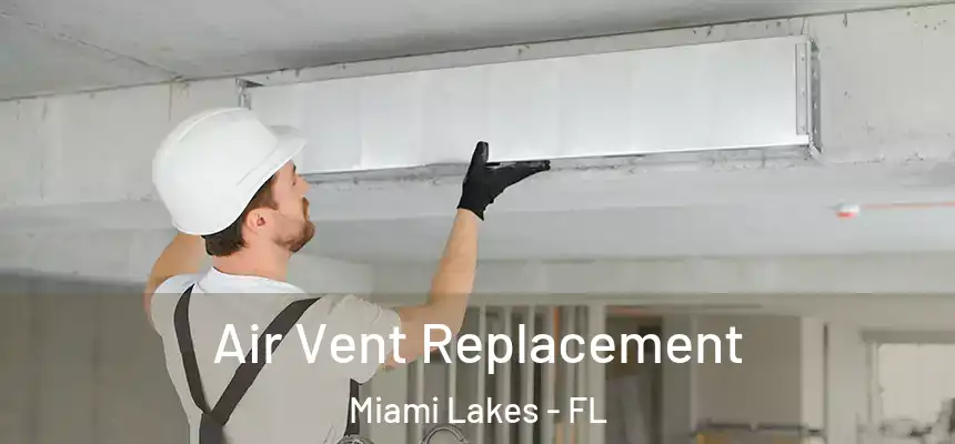 Air Vent Replacement Miami Lakes - FL