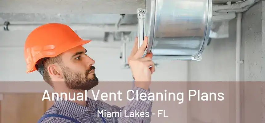 Annual Vent Cleaning Plans Miami Lakes - FL