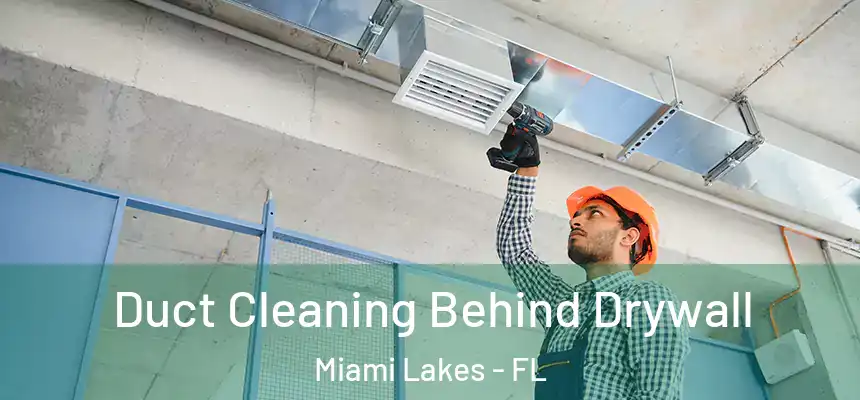 Duct Cleaning Behind Drywall Miami Lakes - FL