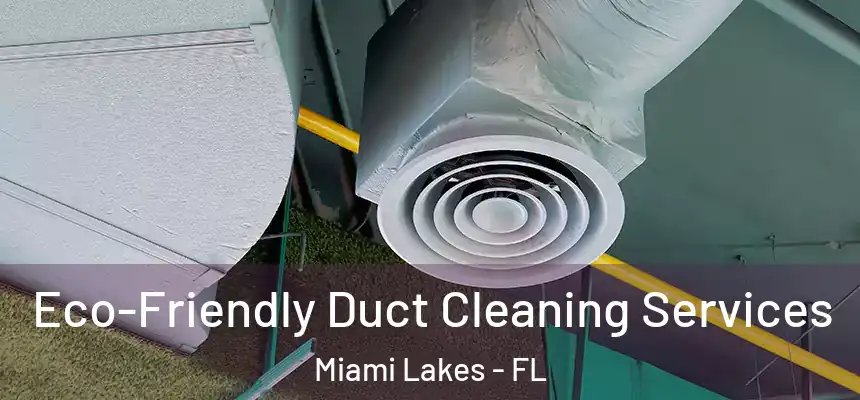Eco-Friendly Duct Cleaning Services Miami Lakes - FL