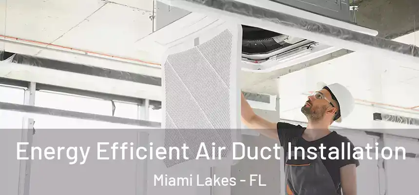 Energy Efficient Air Duct Installation Miami Lakes - FL