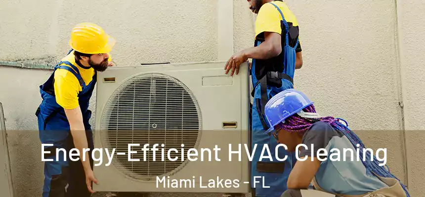Energy-Efficient HVAC Cleaning Miami Lakes - FL