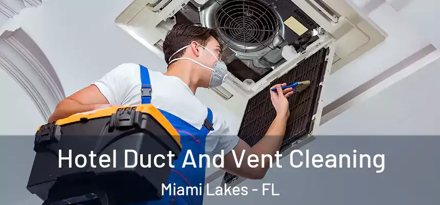 Hotel Duct And Vent Cleaning Miami Lakes - FL