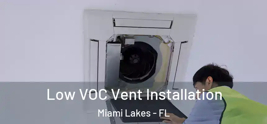 Low VOC Vent Installation Miami Lakes - FL