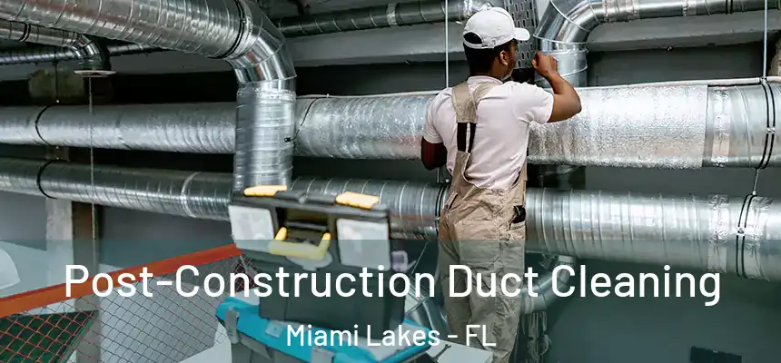 Post-Construction Duct Cleaning Miami Lakes - FL