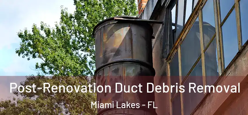 Post-Renovation Duct Debris Removal Miami Lakes - FL